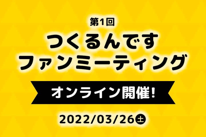 🌸つくるんです®はじめてのファンミーティング開催決定！🌸