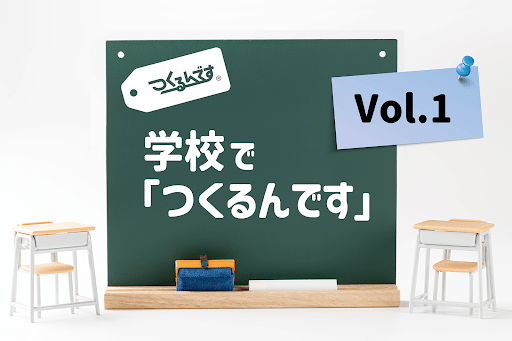 学校で「つくるんです」Vol.1 - つくるんです公式