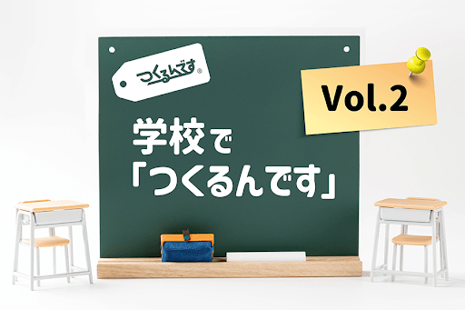 学校で「つくるんです」Vol.2